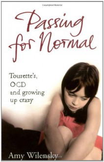 Passing for normal: Tourette's, OCD and growing up crazy - Amy Wilensky