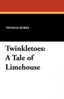 Twinkletoes: A Tale of Limehouse - Thomas Burke