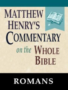 Matthew Henry's Commentary on the Whole Bible-Book of Romans - Matthew Henry