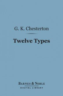 Twelve Types: A Book of Essays (Barnes & Noble Digital Library) - G.K. Chesterton