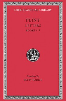 Letters, Volume I: Books 1-7 - Pliny, Betty Radice