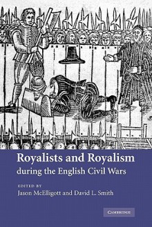 Royalists and Royalism During the English Civil Wars - Jason McElligott, David L. Smith