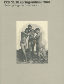 Res, Volume 57 & 58: Anthropology and Aesthetics - Francesco Pellizzi, Christopher Wood, Jonathan Hay, Diana Magaloni, Julia Guernsey, Cynthia Becker, Marc Rochette, Rachel Kousser, Francesco Benelli, Marie Gasper-Hulvat, Jas Elsner, Anselm Haverkamp, Francesco Paolo Adorno, Ara H. Merjian, Sebastian Zeidler, Aden Kuml