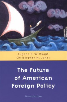 The Future Of American Foreign Policy - Eugene R. Wittkopf, Christopher M. Jones