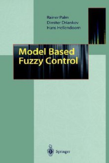 Model Based Fuzzy Control: Fuzzy Gain Schedulers and Sliding Mode Fuzzy Controllers - Rainer Palm, Dimiter Driankov, Hans Hellendoorn