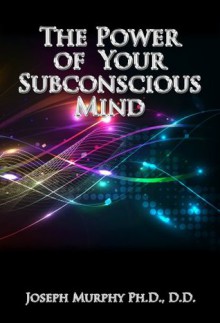 The Power of Your Subconscious Mind - Joseph Murphy