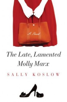 The Late, Lamented Molly Marx: A Novel - Sally Koslow