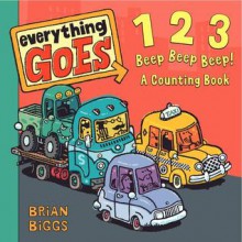 Everything Goes: 123 Beep Beep Beep!: A Counting Book - Brian Biggs