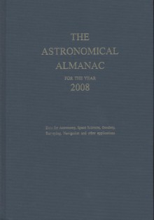 Astronomical Almanac for the Year 2008 and Its Companion, The Astronomical Almanac Online: Data for Astronomy, Space Sciences, Geodesy, Surveying, Navigation, and other applications - Nautical Almanac Office (U.S.), Nautical Almanac Office (U.S.), U.S. Defense Dept., Naval Observatory, Nautical Almanac Office