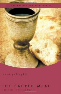 The Sacred Meal: The Ancient Practices Series - Nora Gallagher, Phyllis A. Tickle