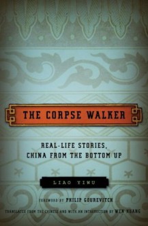 The Corpse Walker: Real Life Stories: China From the Bottom Up - Liao Yiwu