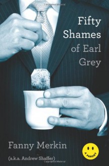 Fifty Shames of Earl Grey: A Parody - Fanny Merkin;Andrew Shaffer