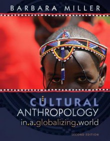 Cultural Anthropology in a Globalizing World (2nd Edition) - Barbara D. Miller