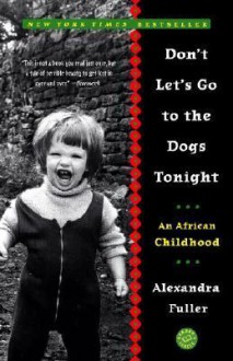 Don't Let's Go to the Dogs Tonight - Alexandra Fuller