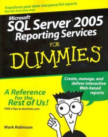 Microsoft SQL Server 2005 Reporting Services for Dummies - Mark Robinson