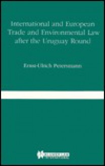 International And European Trade And Environmental Law After The Uruguay Round (Nijhoff Law Specials) - Ernst-Ulrich Petersmann