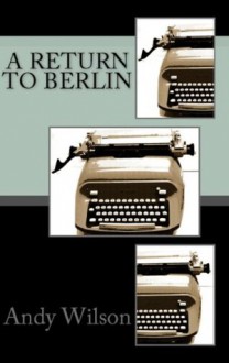 A Return to Berlin - Andy Wilson