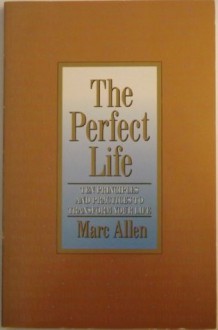 The Perfect Life: Ten Principles and Practices to Transform Your Life - Marc Allen