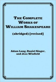 The Complete Works of William Shakespeare (abridged) [revised]: Actor's Edition - Adam Long, Daniel Singer, Jess Borgeson, Jess Winfield