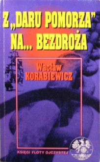 Z Daru Pomorza na ... bezdroża - Wacław Korabiewicz