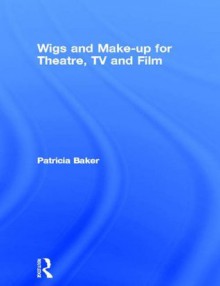 Wigs and Make-up for Theatre, TV and Film - Patricia Baker