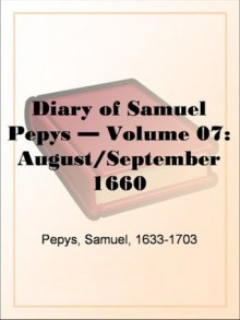 Diary of Samuel Pepys - Volume 07: August/September 1660 - Samuel Pepys