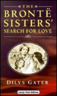 The Bronte Sisters' Search for Love - Dilys Gater