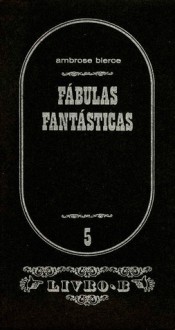 Fábulas Fantásticas - Ambrose Bierce, Batarda Fernandes, João da Fonseca Amaral