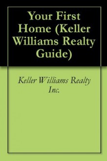 Your First Home (Keller Williams Realty Guide) - Keller Williams Realty Inc., Gary Keller, Dave Jenks, Jay Papasan