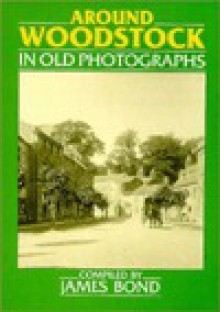 Around Woodstock in Old Photographs (Britain in Old Photographs) - James Bond