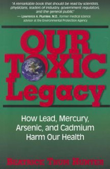 Our Toxic Legacy: How Lead, Mercury, Arsenic, and Cadmium Harm Our Health - Beatrice Trum Hunter