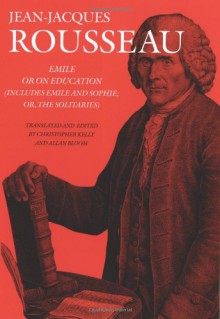 Emile: or On Education (Includes Emile and Sophie, or the Solitaries) (Collected Writings of Rousseau) - Jean-Jacques Rousseau, Christopher Kelly, Allan Bloom