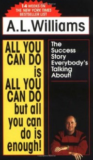 All You Can Do Is All You Can Do But All You Can Do Is Enough! - A.L. Williams