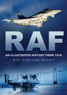 RAF: An Illustrated History from 1918 - Roy Conyers Nesbit