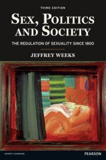 Sex, Politics And Society: The Regulation Of Sexuality Since 1800 - Jeffrey Weeks