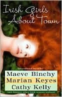 Irish Girls About Town - Maeve Binchy, Cathy Kelly