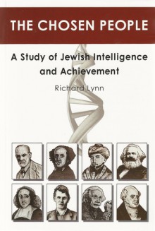 The Chosen People: A Study of Jewish Intelligence and Achievement - Richard Lynn