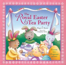 The Royal Easter Tea Party - Megan E. Bryant