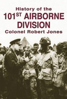 The History of the 101st Airborne Division - Robert Jones