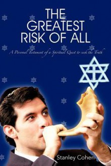 The Greatest Risk of All: A Personal Testament of a Spiritual Quest to Seek the Truth - Stanley Cohen