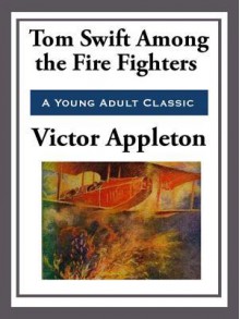 Tom Swift Among the Fire Fighters - Victor Appleton