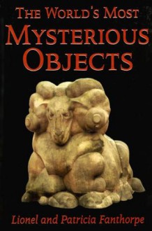 The World's Most Mysterious Objects - Lionel Fanthorpe, Patricia Fanthorpe