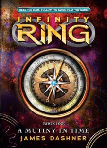 Infinity Ring Book 1: A Mutiny in Time - James Dashner