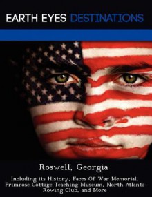 Roswell, Georgia: Including Its History, Faces of War Memorial, Primrose Cottage Teaching Museum, North Atlanta Rowing Club, and More - Danielle Brown