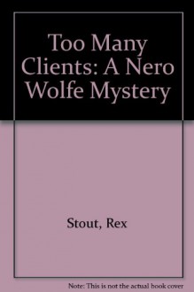 Too Many Clients: A Nero Wolfe Mystery - Rex Stout