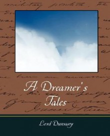 A Dreamer's Tales - Dunsany Lord Dunsany