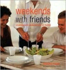 Weekends with Friends: Cooking and Entertaining at Home - Maxine Clark