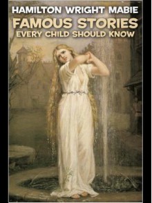 Famous Stories Every Child Should Know - Hamilton Wright Mabie