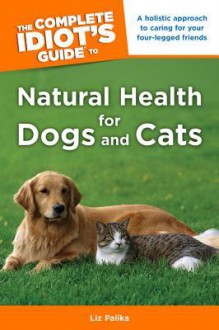 The Complete Idiot's Guide to Natural Health for Dogs and Cats - Liz Palika