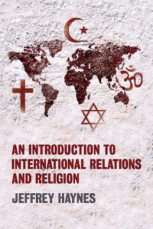 An Introduction to International Relations and Religion - Jeffrey Haynes